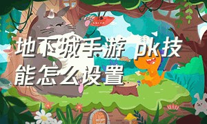 地下城手游 pk技能怎么设置