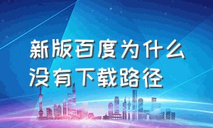 新版百度为什么没有下载路径