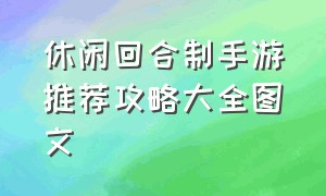 休闲回合制手游推荐攻略大全图文