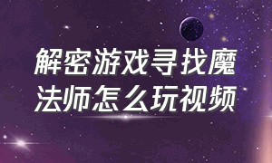 解密游戏寻找魔法师怎么玩视频