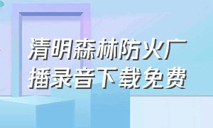 清明森林防火广播录音下载免费