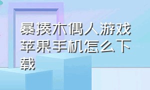 暴揍木偶人游戏苹果手机怎么下载