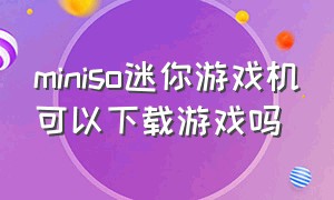 miniso迷你游戏机可以下载游戏吗