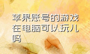 苹果账号的游戏在电脑可以玩儿吗