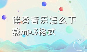 伴奏音乐怎么下载mp3格式