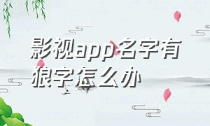 影视app名字有狼字怎么办