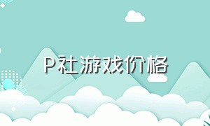 p社游戏价格