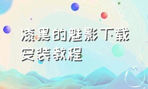 漆黑的魅影下载安装教程