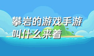 攀岩的游戏手游叫什么来着