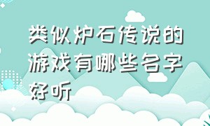 类似炉石传说的游戏有哪些名字好听