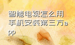 智能电视怎么用手机安装第三方app