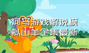 河马游戏解说模拟山羊全集最新