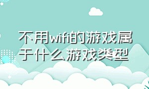 不用wifi的游戏属于什么游戏类型