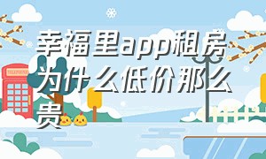 幸福里app租房为什么低价那么贵