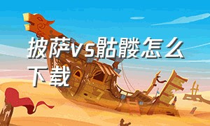 披萨vs骷髅怎么下载