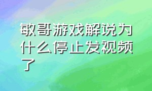 敏哥游戏解说为什么停止发视频了