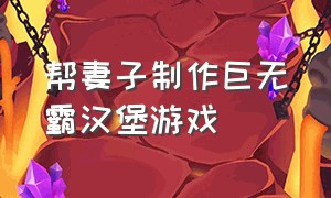 帮妻子制作巨无霸汉堡游戏