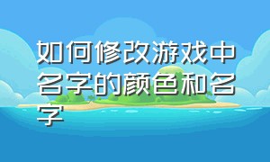 如何修改游戏中名字的颜色和名字