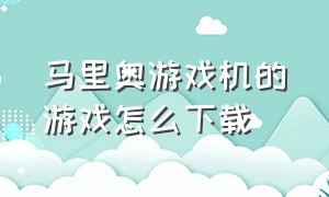 马里奥游戏机的游戏怎么下载