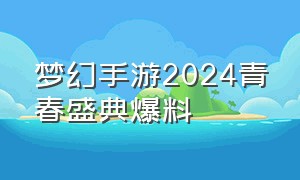 梦幻手游2024青春盛典爆料