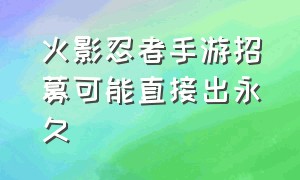 火影忍者手游招募可能直接出永久