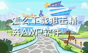 怎么下载狙击精英AWP软件