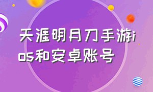 天涯明月刀手游ios和安卓账号