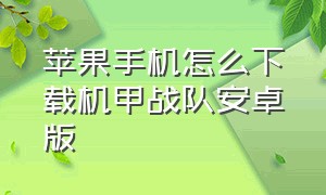 苹果手机怎么下载机甲战队安卓版