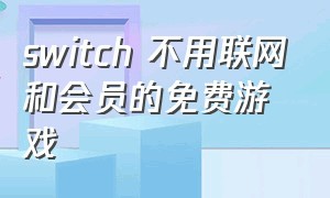 switch 不用联网和会员的免费游戏