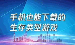 手机也能下载的生存类型游戏