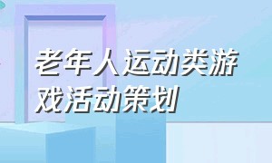 老年人运动类游戏活动策划