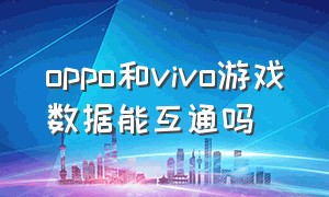 oppo和vivo游戏数据能互通吗