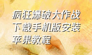 疯狂爆破大作战下载手机版安装苹果教程