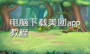 电脑下载美团app教程