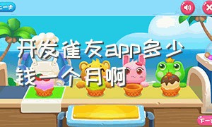 开发雀友app多少钱一个月啊