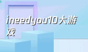 ineedyou10大游戏