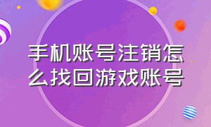 手机账号注销怎么找回游戏账号