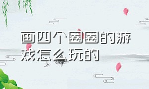 画四个圈圈的游戏怎么玩的