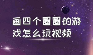 画四个圈圈的游戏怎么玩视频