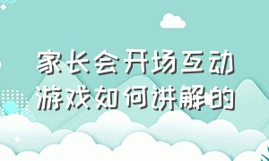 家长会开场互动游戏如何讲解的