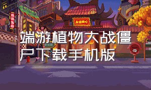 端游植物大战僵尸下载手机版