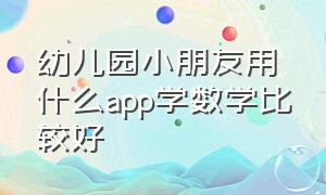 幼儿园小朋友用什么app学数学比较好