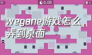 wegane游戏怎么弄到桌面