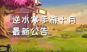 逆水寒手游十月最新公告