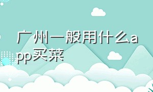 广州一般用什么app买菜