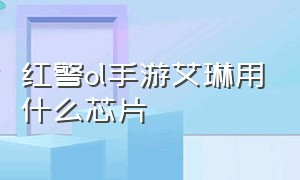 红警ol手游艾琳用什么芯片