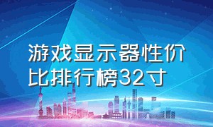 游戏显示器性价比排行榜32寸