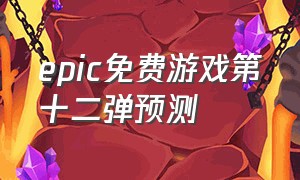 epic免费游戏第十二弹预测