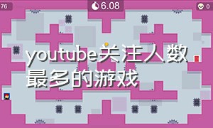 youtube关注人数最多的游戏