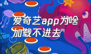 爱奇艺app为啥加载不进去